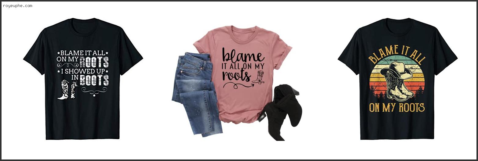 Best Blame It All On My Roots Shirt Mens